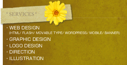 SERVICES@WEB DESIGN(HTML/FLASH/MOVABLE TYPE/WORDPRESS/MOBILE/BANNER)@GRAPHIC DESIGN@ROGOTYPE DESIGN@DIRECTION@ILLUSTRATION